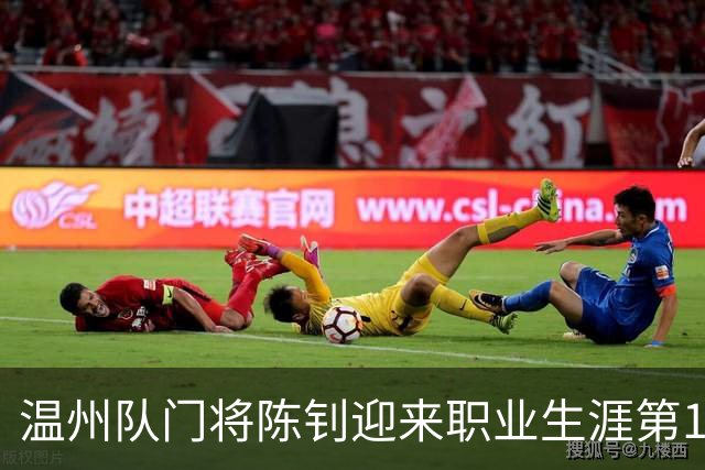 温州队门将陈钊迎来职业生涯第100场里程碑